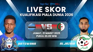TIMNAS ALJAZAIR VS BOTSWANA - LIVE SKOR Kualifikasi Piala Dunia 2026: Petkovic Incar Kemenangan