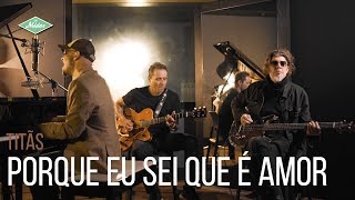 Titãs - Porque Eu Sei Que É Amor (Acústico)