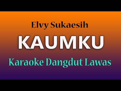 KARAOKE DANGDUT LAWAS KAUMKU ( Elvy Sukaesih )