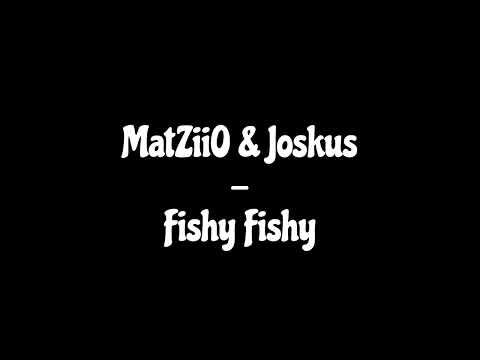 MatZiiO & Joskus - Fishy Fishy