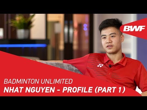 Badminton Unlimited 2018 | Nhat Nguyen - Profile (Part 1) | BWF 2018