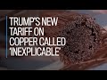 Trump's new tariff on copper called 'inexplicable'