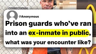 Prison guards who've ran into an ex-inmate in public, what was your encounter like?