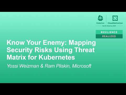 Know Your Enemy: Mapping Security Risks Using Threat Matrix for Kuber... Yossi Weizman & Ram Pliskin
