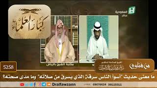 [5258] ما معنى حديث "أسوأ الناس سرقة الذي يسرق من صلاته" وما مدى صحته؟ - صالح الفوزان