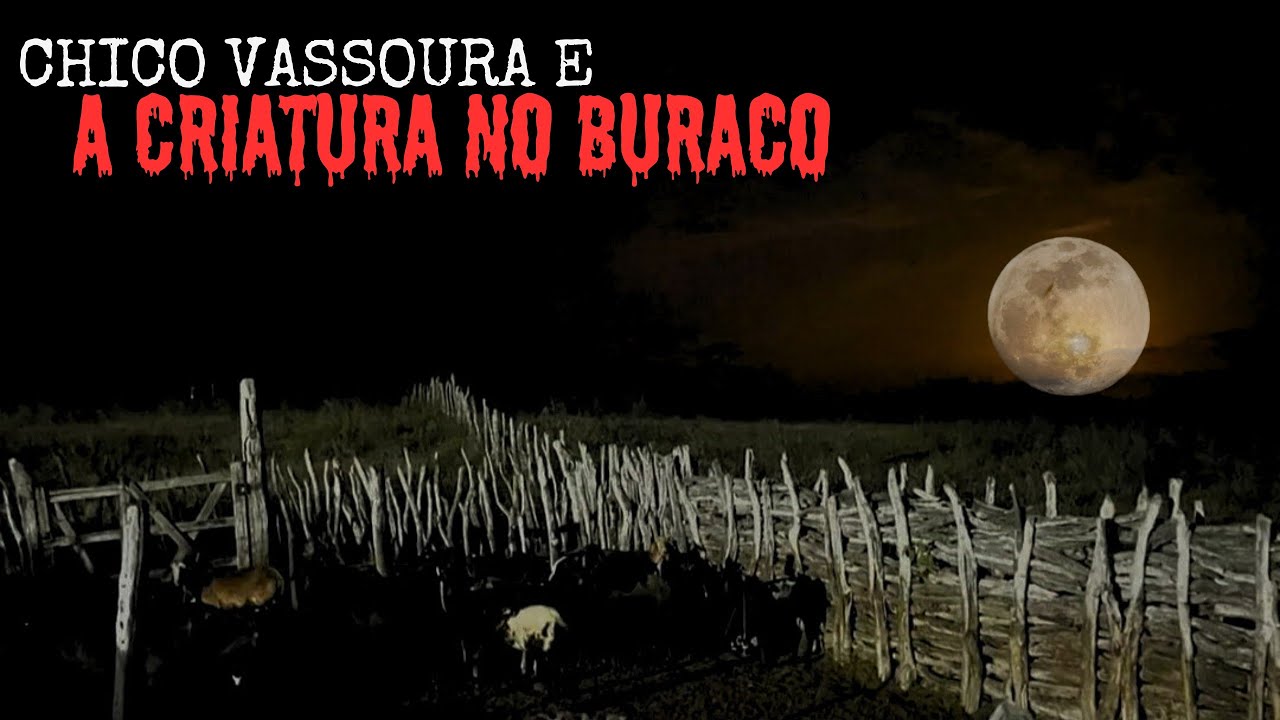 O CAUSO DE CHICO VASSOURA E A CRIATURA NO BURACO.