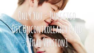[Thai Ver.] Only You - Junggigo (Ost.Uncontrollably Fond) by PloyMelody