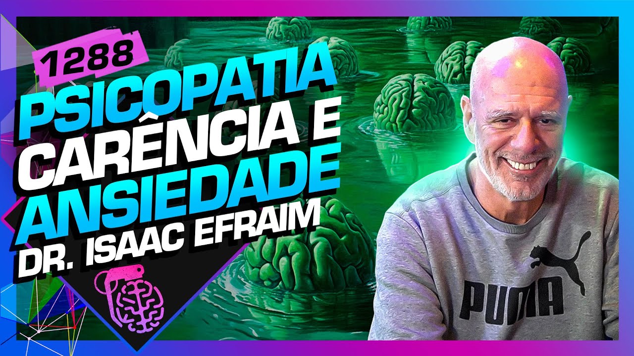 PSICOPATIA, CARÊNCIA E ANSIEDADE: DR ISAAC EFRAIM - Inteligência Ltda. Podcast #1288