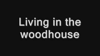 Woodhouse- Living in the woodhouse