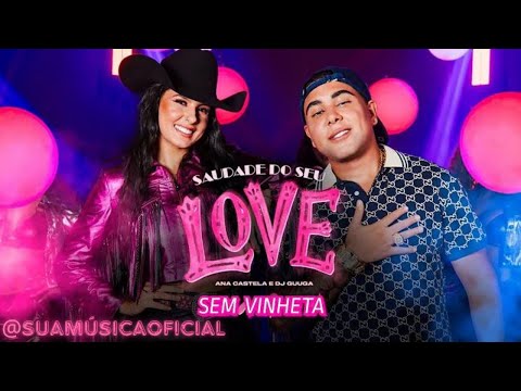ANA CASTELA & DJ GUUGA   SAUDADE DO SEU LOVE SEM VINHETA