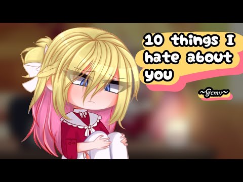 10 Things I hate about you |GCMV/GLMV| By:Kyo_Chan