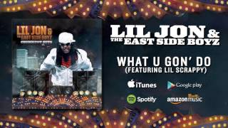 Lil Jon &amp; The East Side Boyz - What U Gon&#39; Do (feat. Lil&#39; Scrappy) (Official Audio)