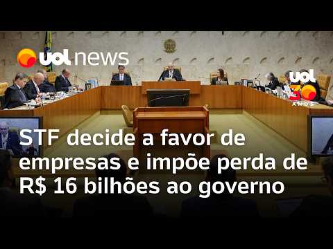 STF decide a favor de empresas e impõe perda de R$ 16 bilhões ao governo