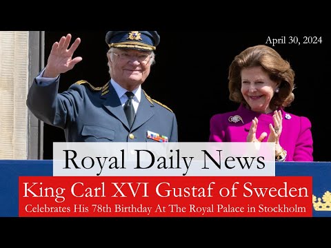 King Carl XVI Gustaf of Sweden Celebrates His 78th Birthday in Stockholm!  Plus, More #RoyalNews