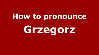 How to pronounce Grzegorz