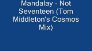 Mandalay - Not Seventeen (Tom Middleton's Cosmos Mix)