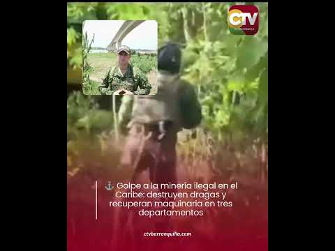 Golpe a la minería ilegal en el Caribe destruyen dragas y recuperan maquinaria en tres departamentos
