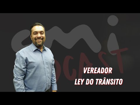 CMI Podcast - Vereador Ley do Trânsito