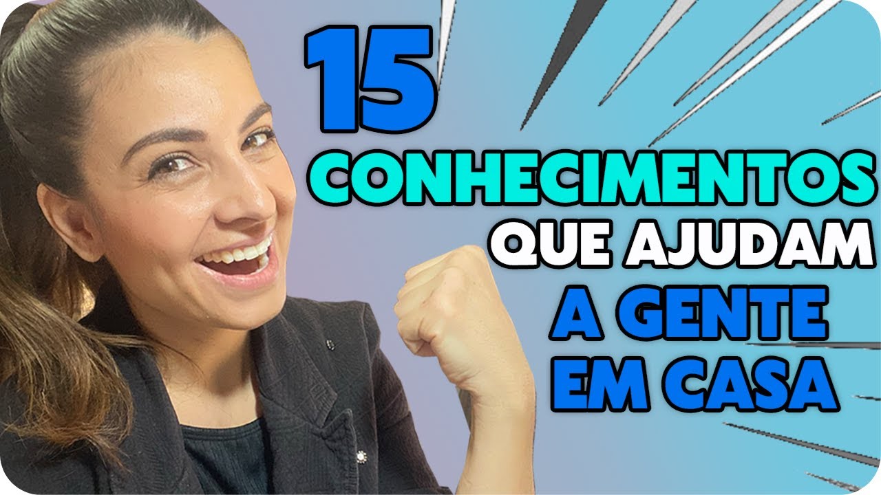 15 CONHECIMENTOS QUE AJUDAM A GENTE EM CASA