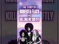 The Story Of Roberta Flack And Killing Me Softly