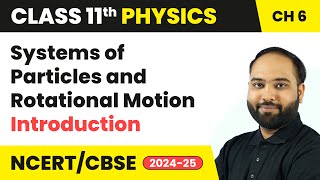 Systems of Particles and Rotational Motion - Introduction | Class 11 Physics Ch 6 | CBSE 2024-25