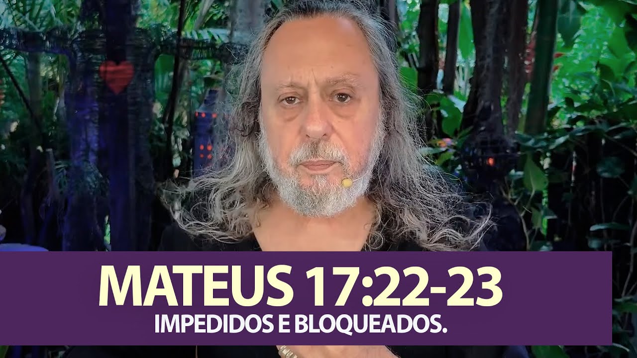 MATEUS 17:22-23 - IMPEDIDOS E BLOQUEADOS.