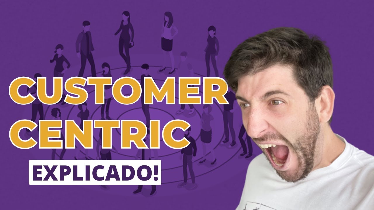 O que é CENTRALIDADE no CLIENTE? CUSTOMER CENTRIC explicado