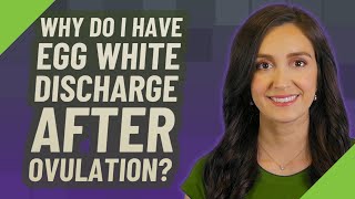 Why do I have egg white discharge after ovulation
