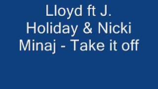 Take it off - Lloyd ft J. Holiday &amp; Nicki Minaj (lyrics)