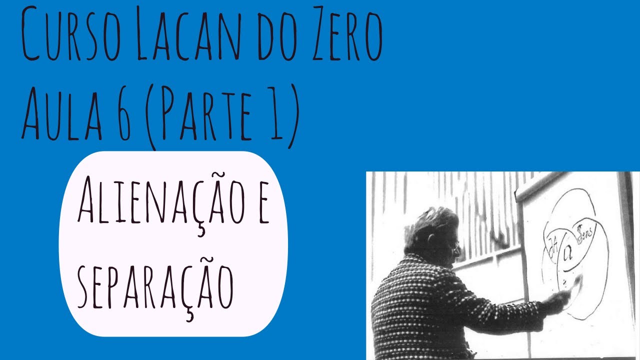 Alienação e Separação - Curso Lacan do Zero: Aula 6 (Parte 1)