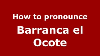 How to pronounce Barranca El Ocote