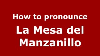 How to pronounce La Mesa Del Manzanillo