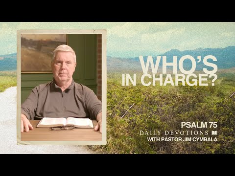 Who’s in Charge? | Psalm 75 | Daily Devotions | Pastor Jim Cymbala