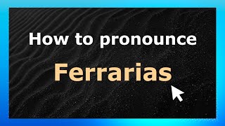 How to pronounce Ferrarias