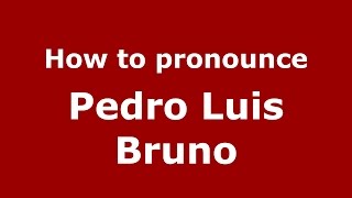 How to pronounce Pedro Luis Bruno