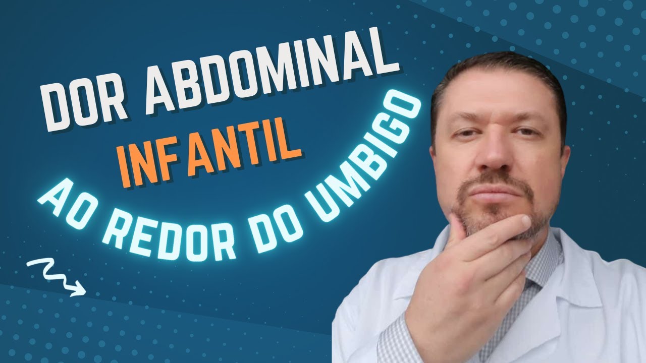 DOR ABDOMINAL INFANTIL AO REDOR DO UMBIGO- ENTENDA O QUE PENSAR PARA ENCONTRAR A CAUSA