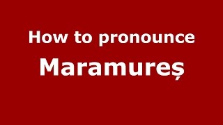 How to pronounce Maramureș