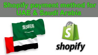 Shopify Payment Method For UAE | Shopify Payment Method For Saudi Arabia