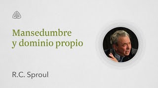 Mansedumbre y dominio propio: Renovando Tu Mente con R.C. Sproul