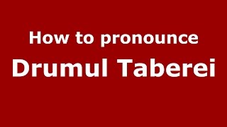 How to pronounce Drumul Taberei