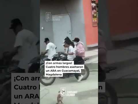 ¡CON ARMAS LARGAS! ASÍ ASALTARON UN ARA EN GUACAMAYAL, MAGDALENA