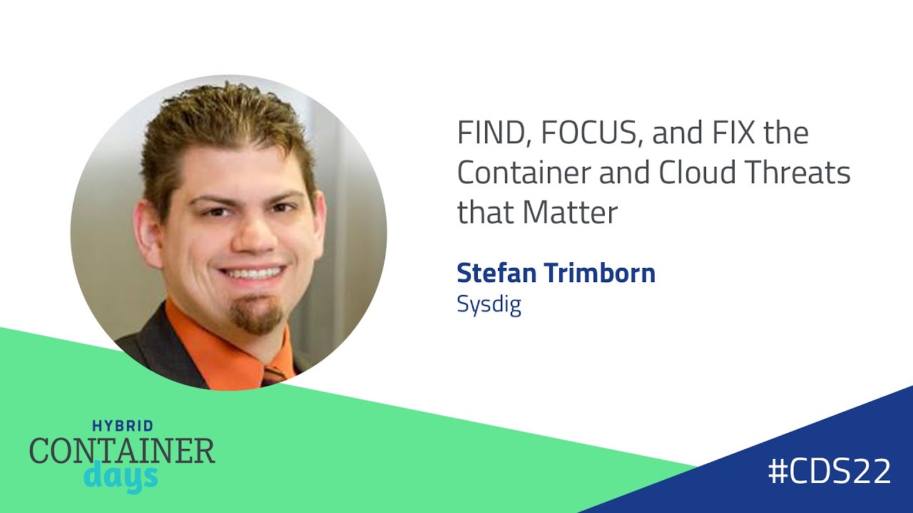 FIND, FOCUS, and FIX the Container and Cloud Threats that Matter - Stefan Trimborn, Sysdig