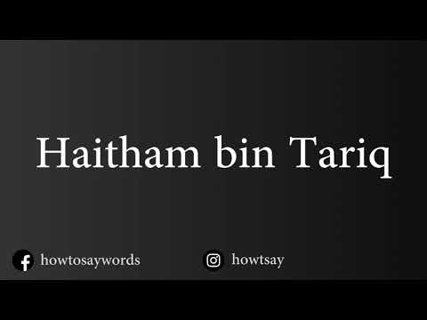 How To Pronounce Haitham bin Tariq