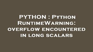 PYTHON : Python RuntimeWarning: overflow encountered in long scalars