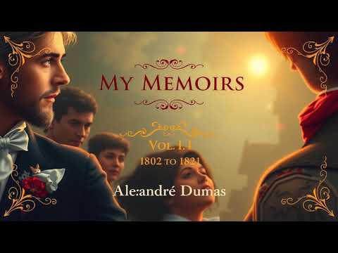 My Memoirs, Vol. I, 1802 to 1821 by Alexandre Dumas audiobook part 1 of 2