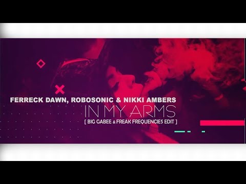 Ferreck Dawn, Robosonic & Nikki Ambers - In My Arms (Big Gabee & Freak Frequencies Edit)