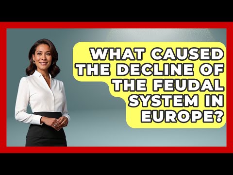 What Caused the Decline of the Feudal System in Europe? | Medieval Europe Uncovered News
