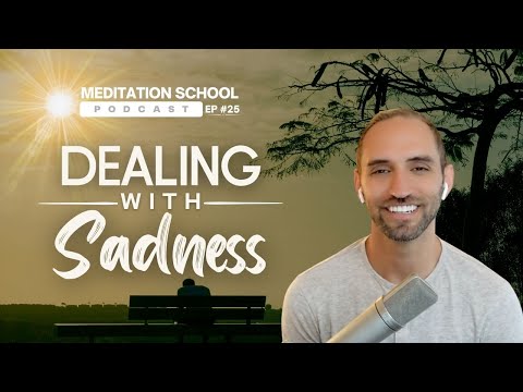 Dealing with Sadness | Meditation School Podcast Episode #25