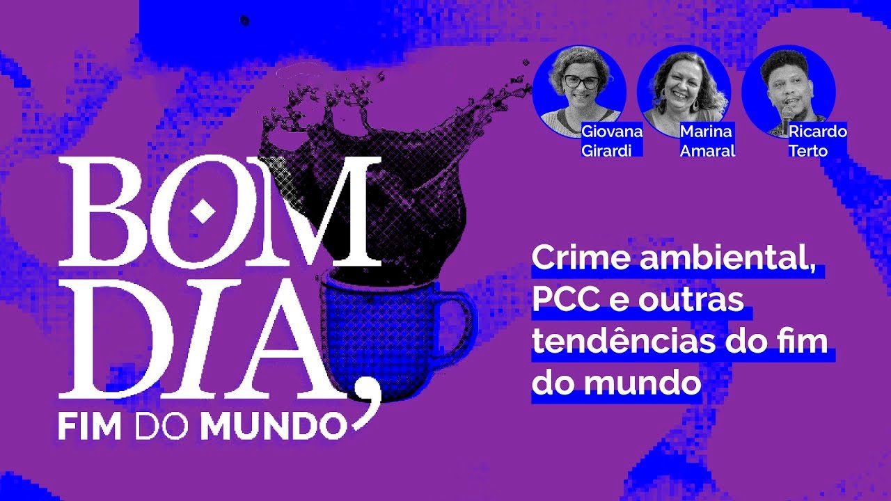Bom Dia, Fim do Mundo | Crime ambiental, PCC e outras tendências do fim do mundo