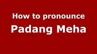 How to pronounce Padang Meha